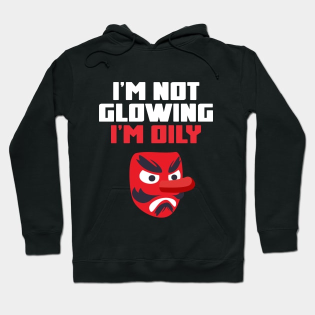 I'm Not Glowing, I'm Oily Funny Quote Hoodie by Embrace Masculinity